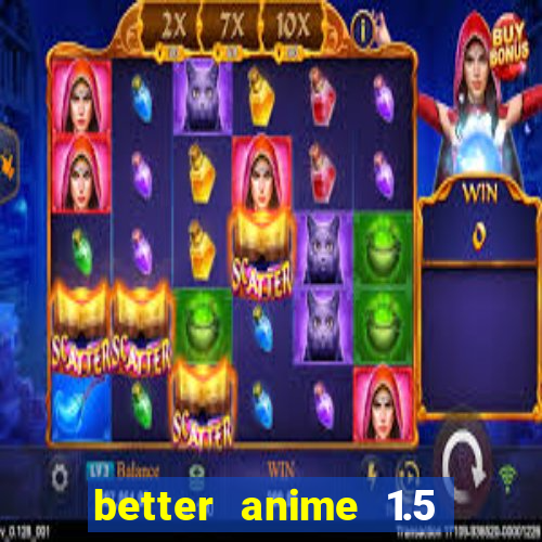 better anime 1.5 apk download